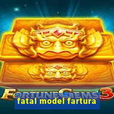 fatal model fartura